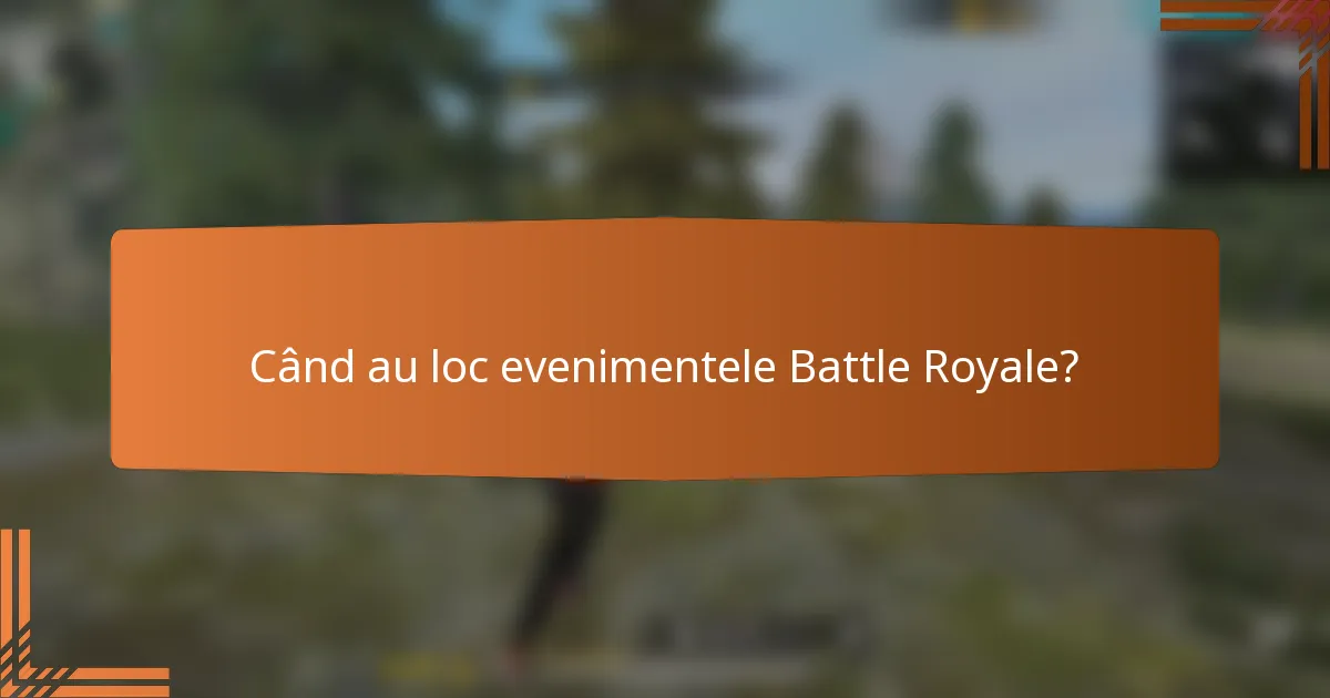 Când au loc evenimentele Battle Royale?