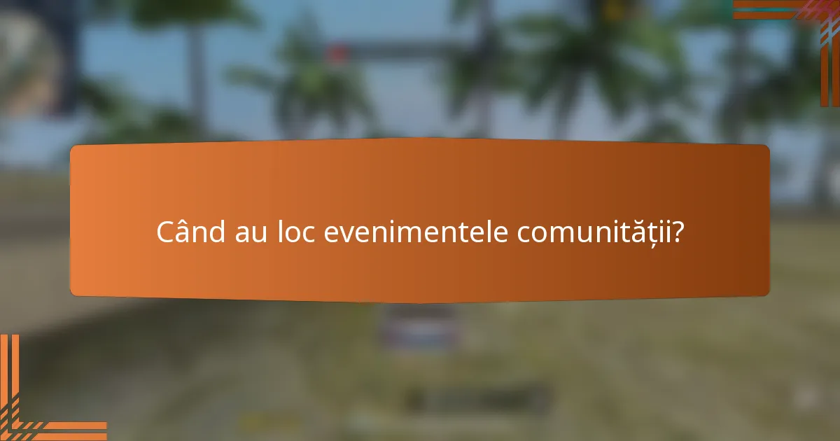 Când au loc evenimentele comunității?