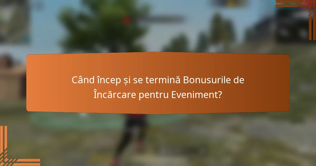 Când încep și se termină Bonusurile de Încărcare pentru Eveniment?