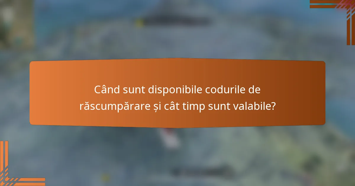 Când sunt disponibile codurile de răscumpărare și cât timp sunt valabile?
