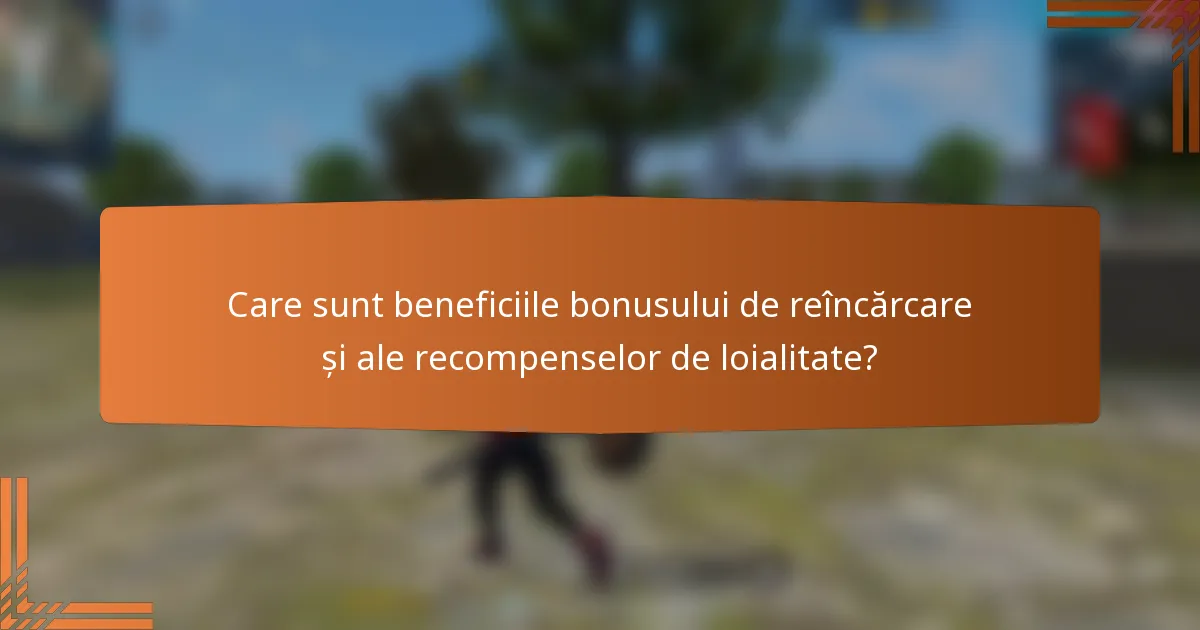 Care sunt beneficiile bonusului de reîncărcare și ale recompenselor de loialitate?