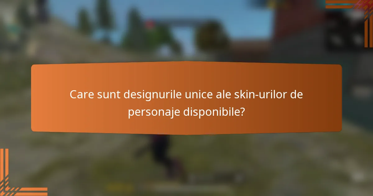 Care sunt designurile unice ale skin-urilor de personaje disponibile?
