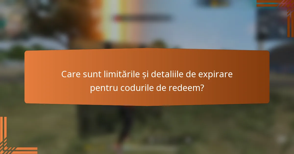 Care sunt limitările și detaliile de expirare pentru codurile de redeem?