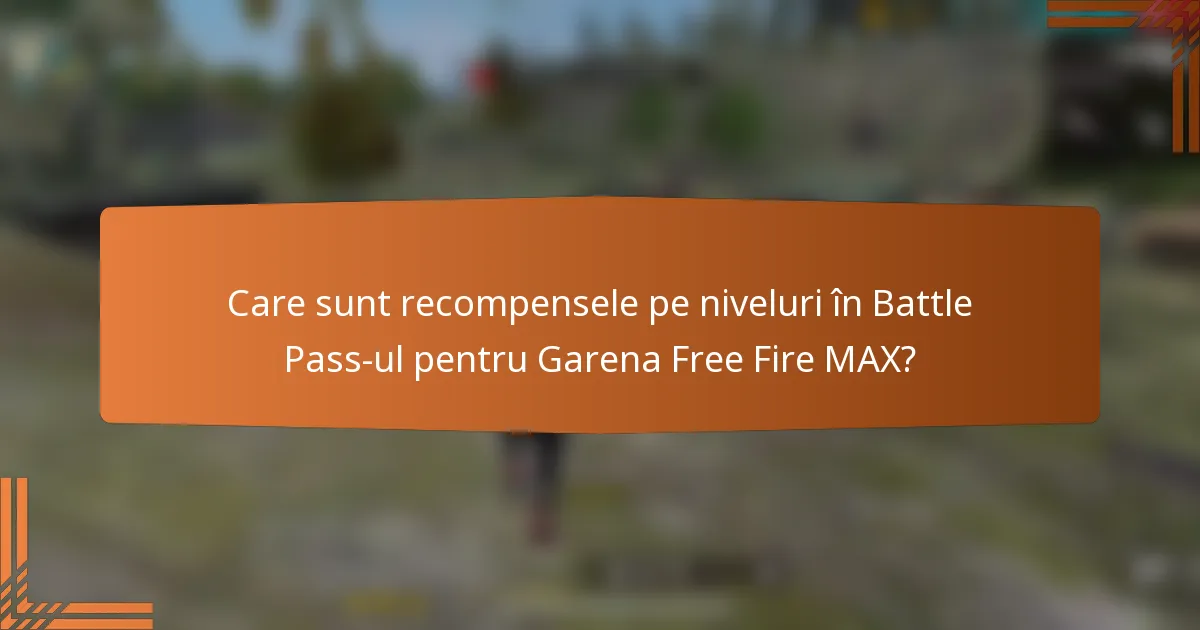 Care sunt recompensele pe niveluri în Battle Pass-ul pentru Garena Free Fire MAX?