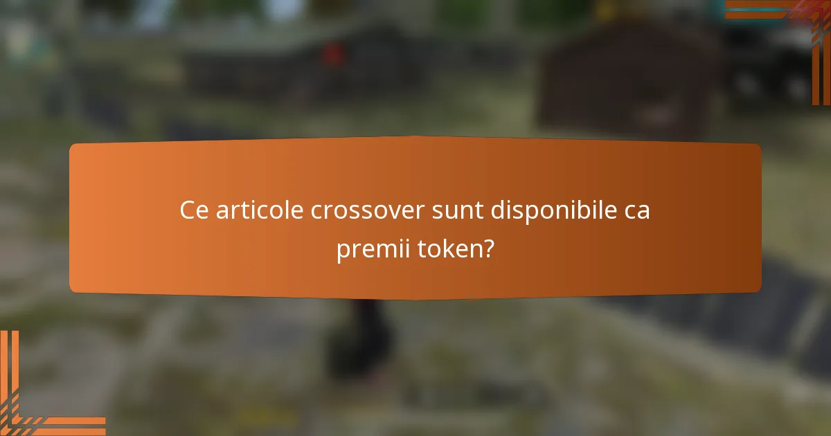 Ce articole crossover sunt disponibile ca premii token?