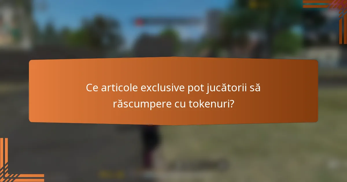 Ce articole exclusive pot jucătorii să răscumpere cu tokenuri?