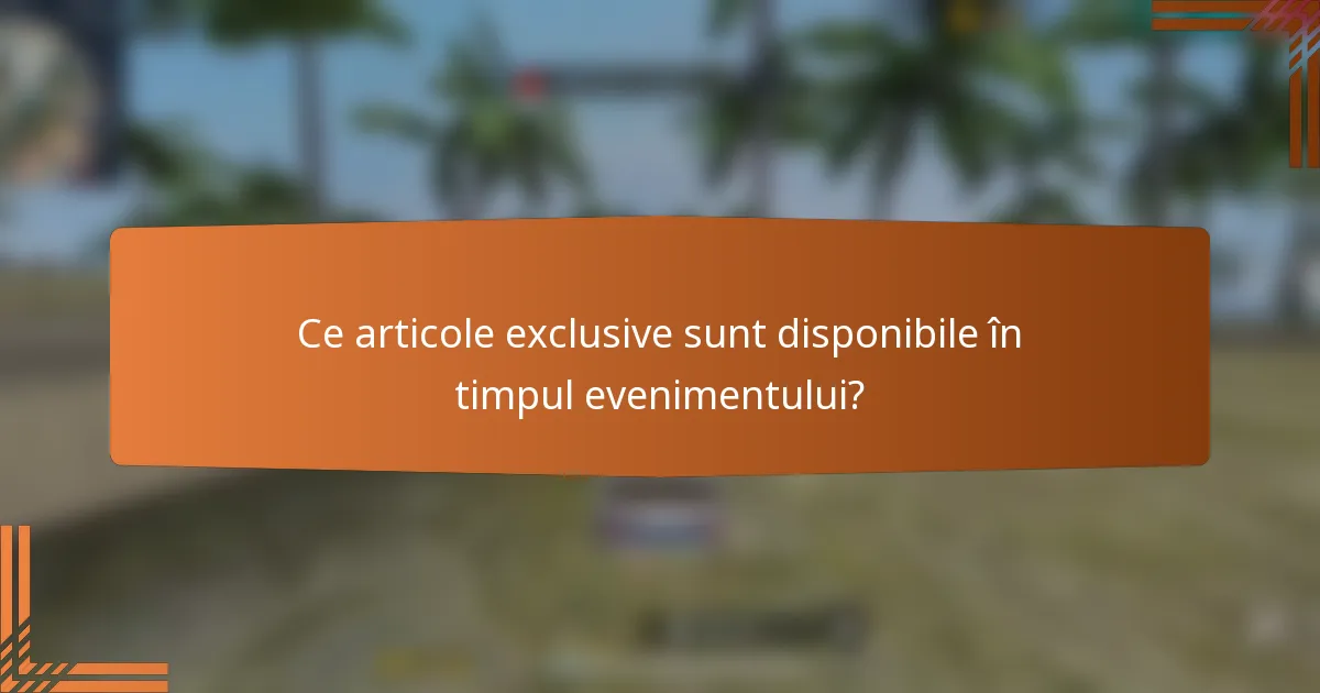 Ce articole exclusive sunt disponibile în timpul evenimentului?