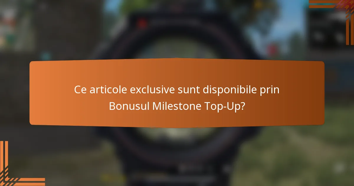 Ce articole exclusive sunt disponibile prin Bonusul Milestone Top-Up?