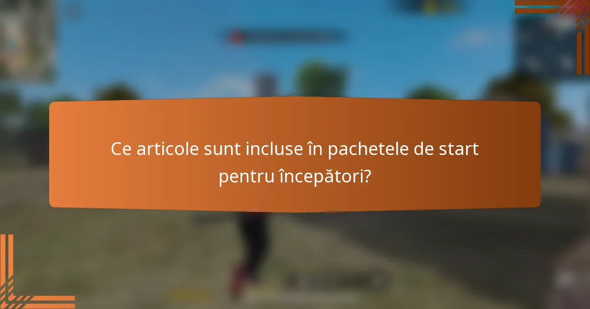 Ce articole sunt incluse în pachetele de start pentru începători?