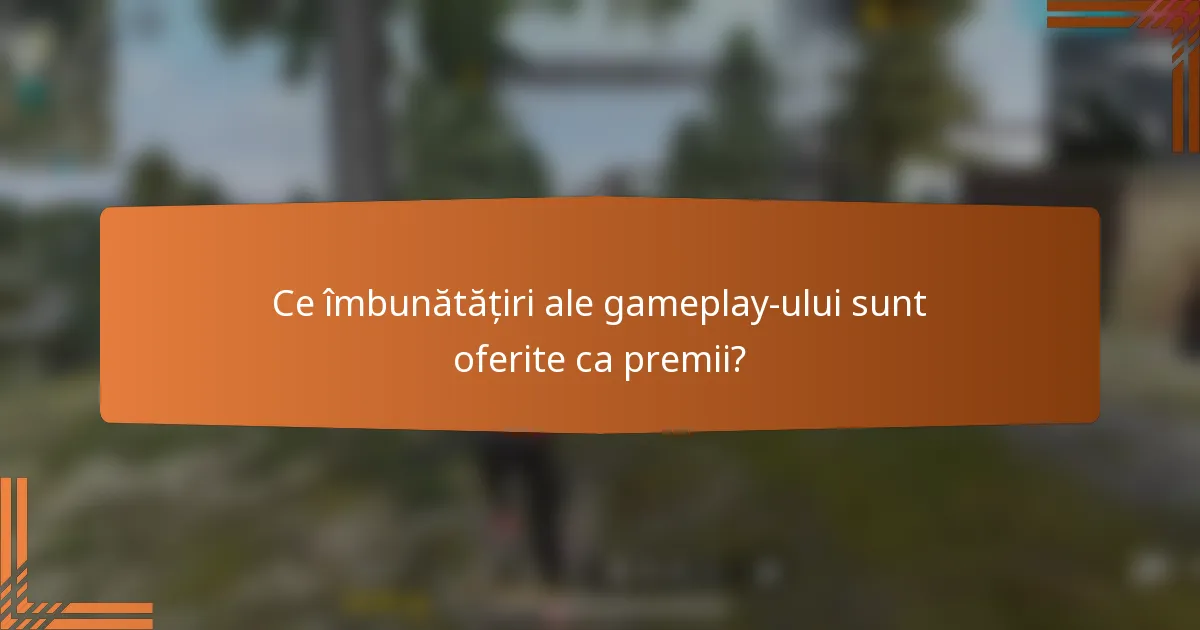 Ce îmbunătățiri ale gameplay-ului sunt oferite ca premii?