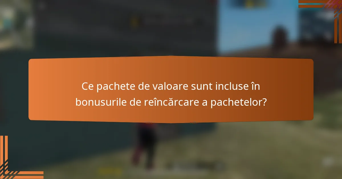 Ce pachete de valoare sunt incluse în bonusurile de reîncărcare a pachetelor?
