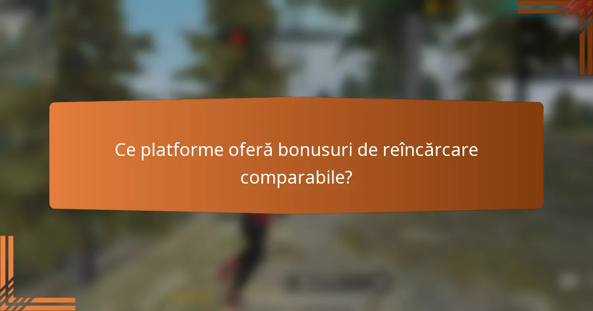 Ce platforme oferă bonusuri de reîncărcare comparabile?