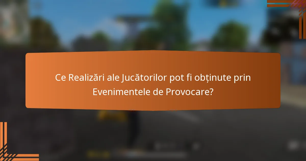 Ce Realizări ale Jucătorilor pot fi obținute prin Evenimentele de Provocare?