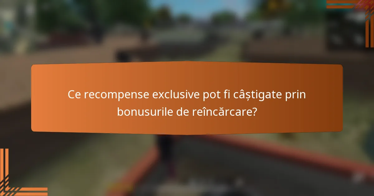 Ce recompense exclusive pot fi câștigate prin bonusurile de reîncărcare?