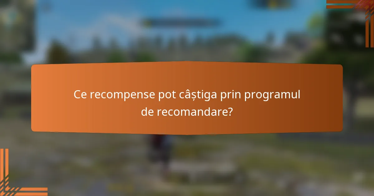 Ce recompense pot câștiga prin programul de recomandare?