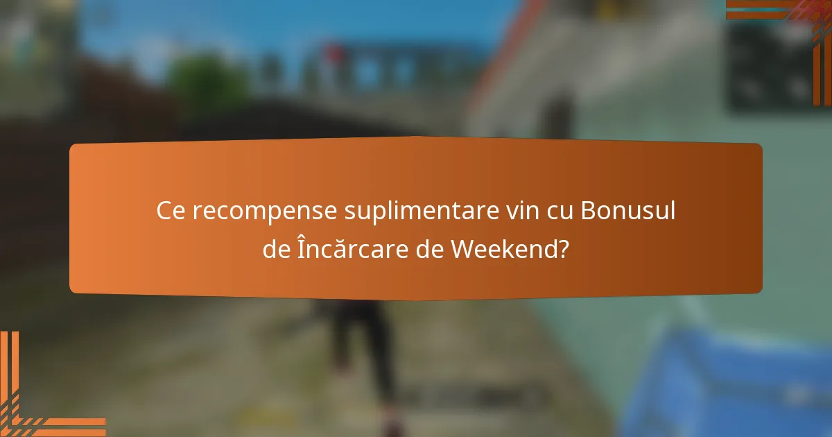 Ce recompense suplimentare vin cu Bonusul de Încărcare de Weekend?