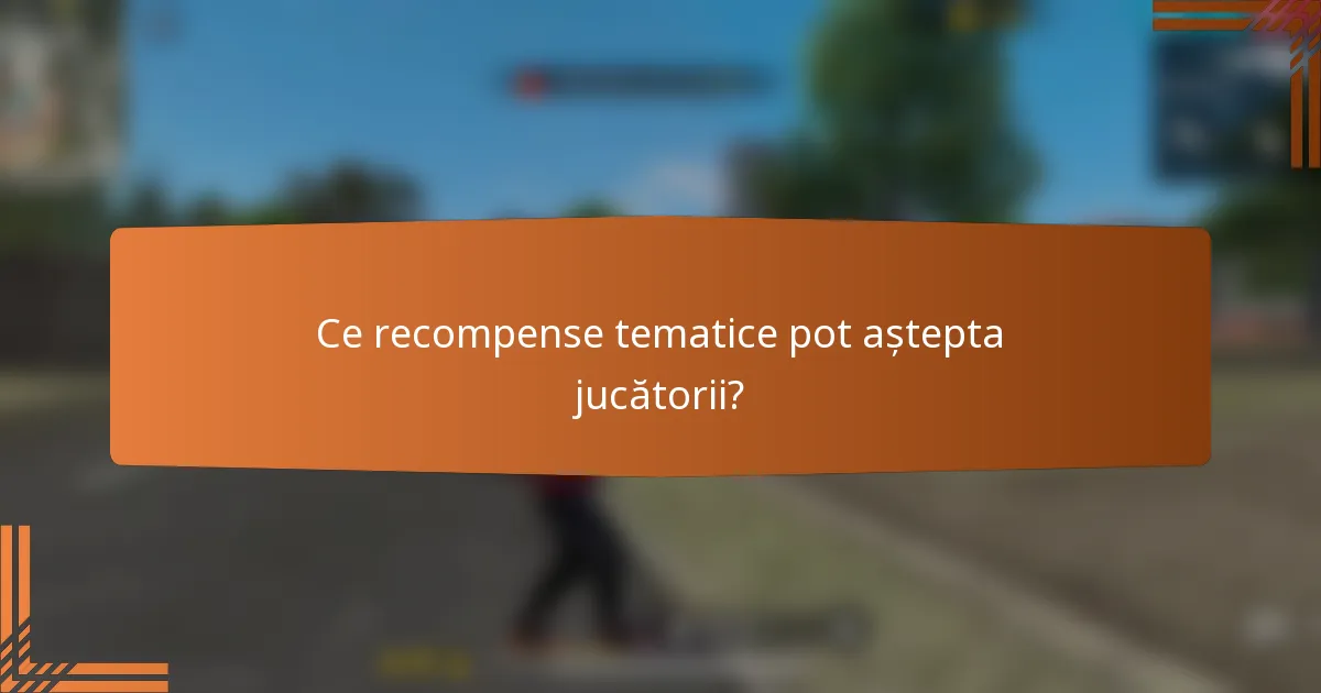 Ce recompense tematice pot aștepta jucătorii?