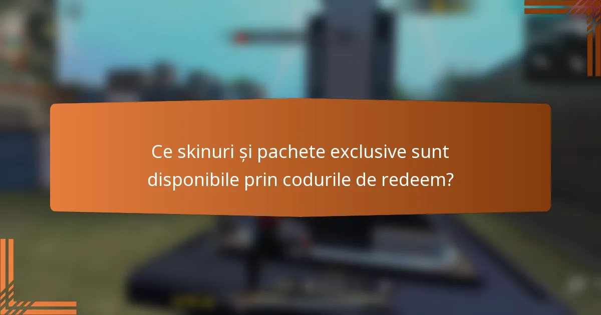 Ce skinuri și pachete exclusive sunt disponibile prin codurile de redeem?