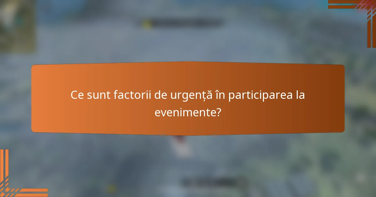Ce sunt factorii de urgență în participarea la evenimente?