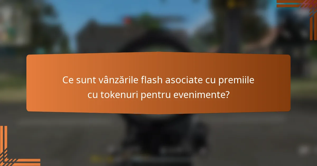 Ce sunt vânzările flash asociate cu premiile cu tokenuri pentru evenimente?