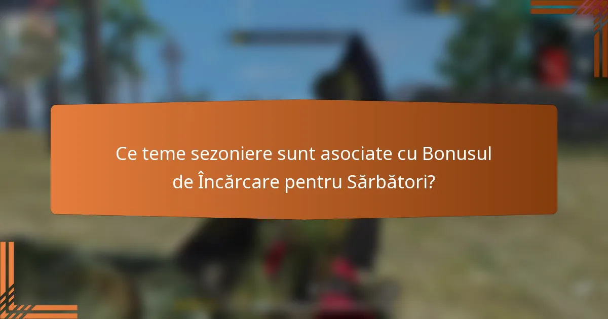 Ce teme sezoniere sunt asociate cu Bonusul de Încărcare pentru Sărbători?