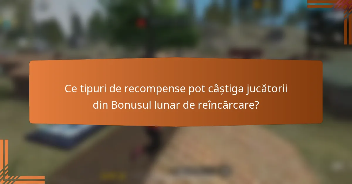 Ce tipuri de recompense pot câștiga jucătorii din Bonusul lunar de reîncărcare?