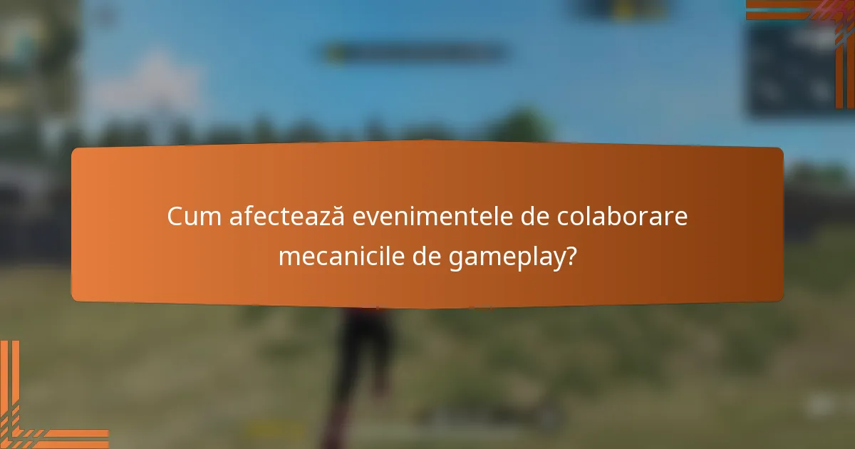 Cum afectează evenimentele de colaborare mecanicile de gameplay?