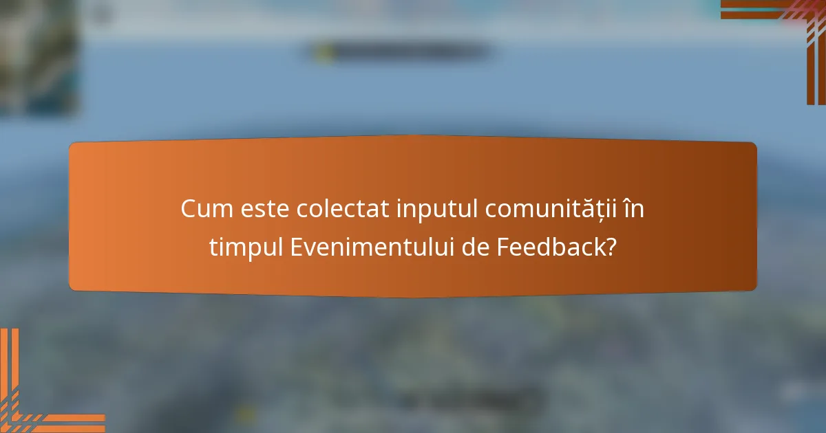 Cum este colectat inputul comunității în timpul Evenimentului de Feedback?