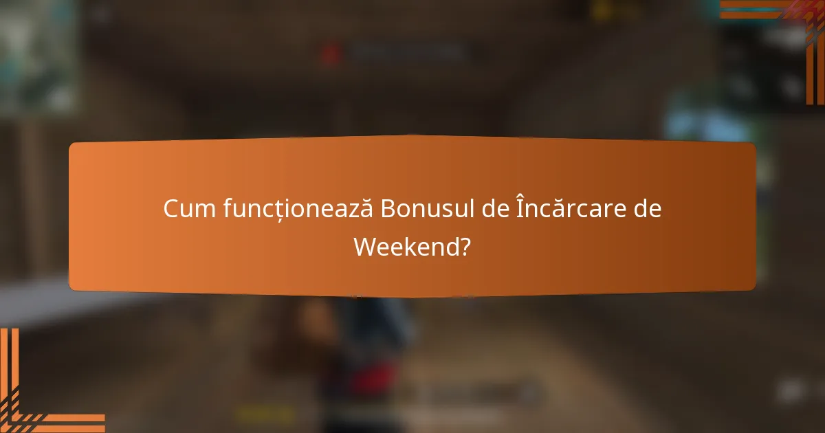 Cum funcționează Bonusul de Încărcare de Weekend?