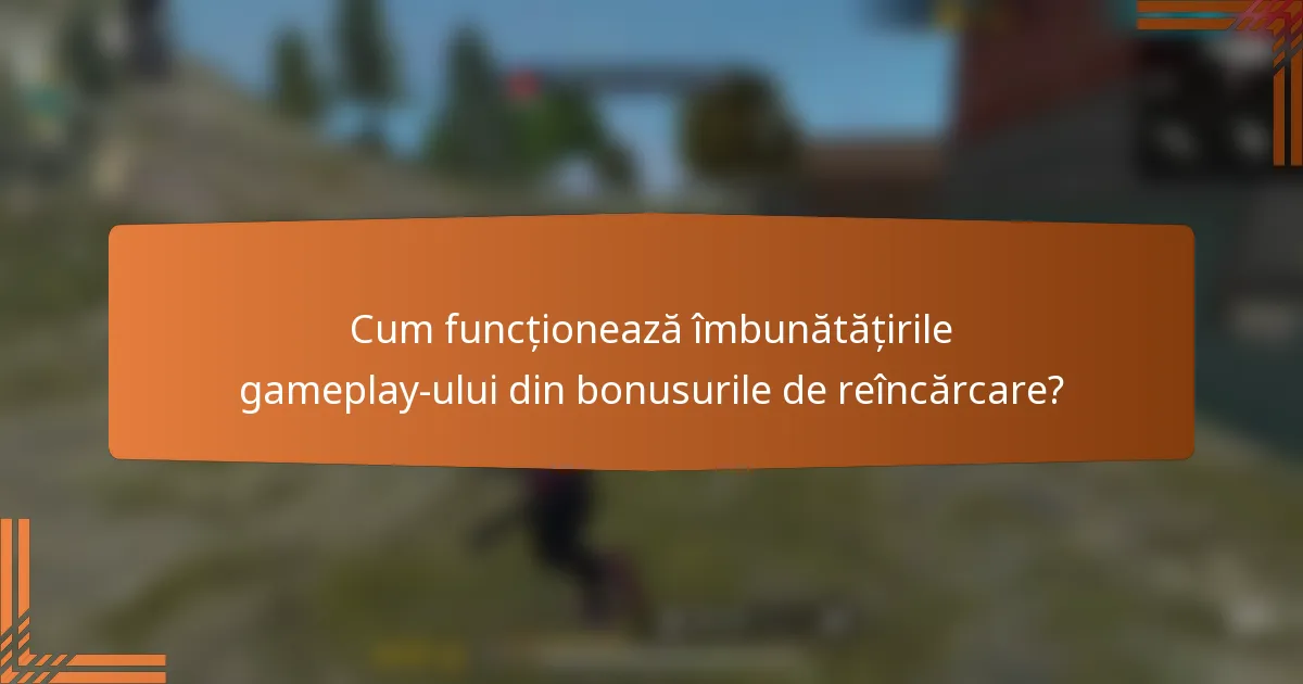 Cum funcționează îmbunătățirile gameplay-ului din bonusurile de reîncărcare?