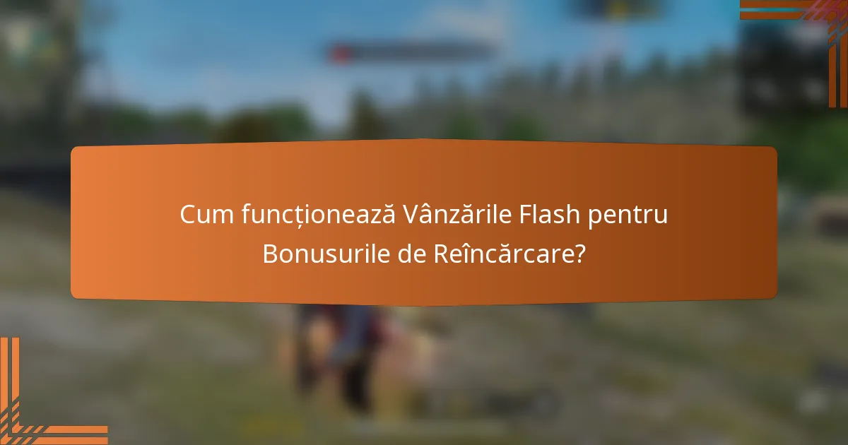Cum funcționează Vânzările Flash pentru Bonusurile de Reîncărcare?