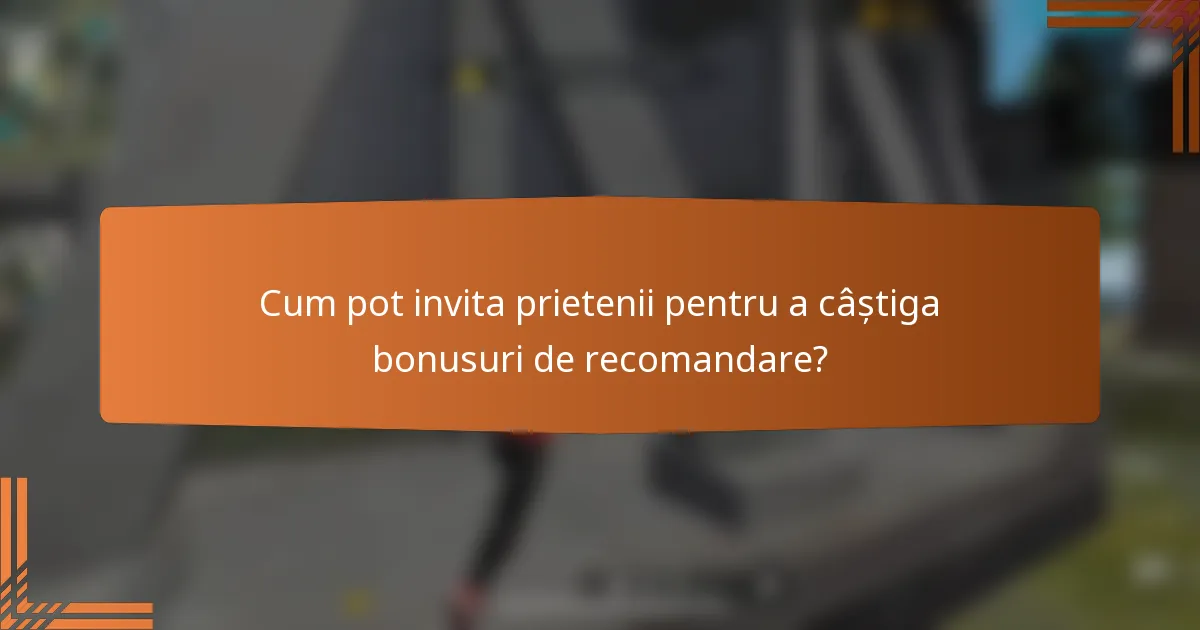 Cum pot invita prietenii pentru a câștiga bonusuri de recomandare?