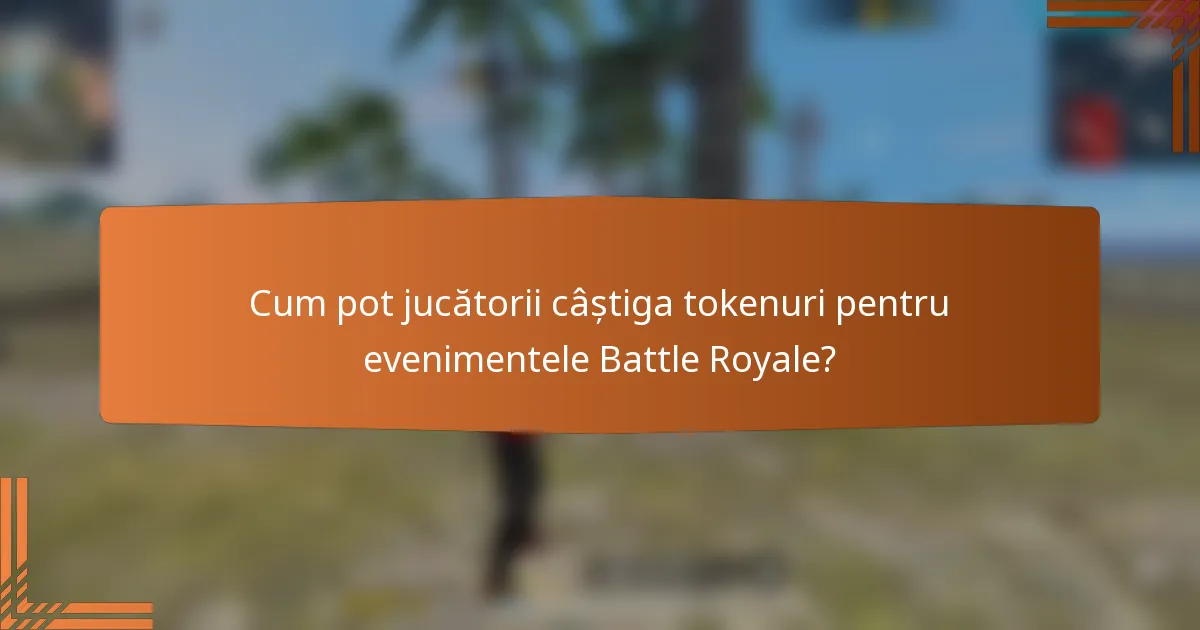 Cum pot jucătorii câștiga tokenuri pentru evenimentele Battle Royale?