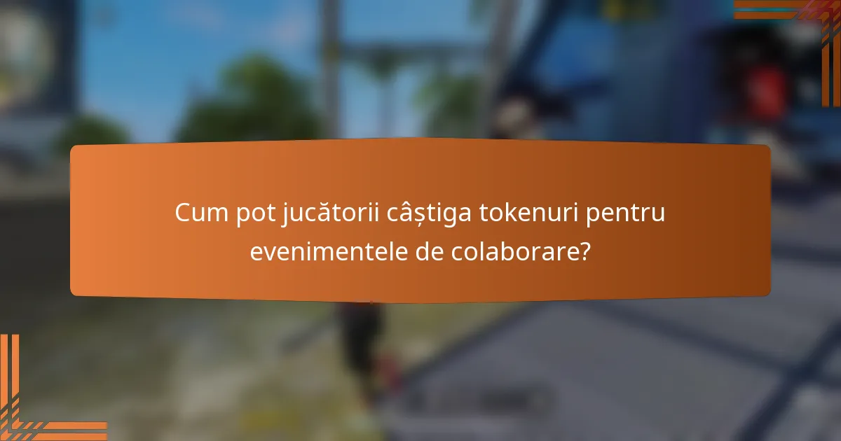 Cum pot jucătorii câștiga tokenuri pentru evenimentele de colaborare?