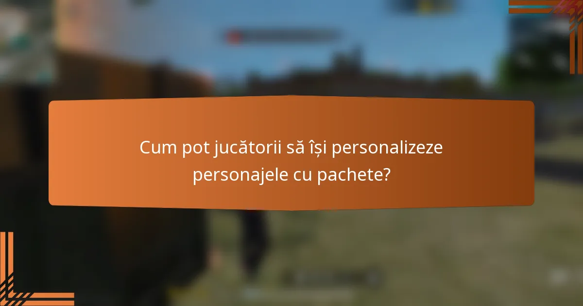 Cum pot jucătorii să își personalizeze personajele cu pachete?