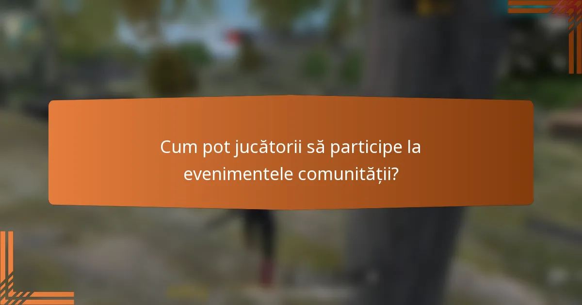 Cum pot jucătorii să participe la evenimentele comunității?