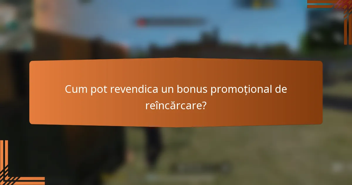 Cum pot revendica un bonus promoțional de reîncărcare?