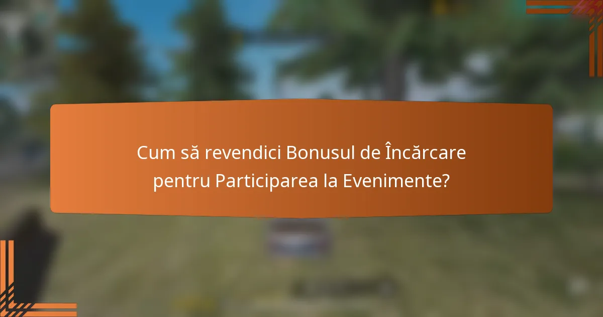 Cum să revendici Bonusul de Încărcare pentru Participarea la Evenimente?