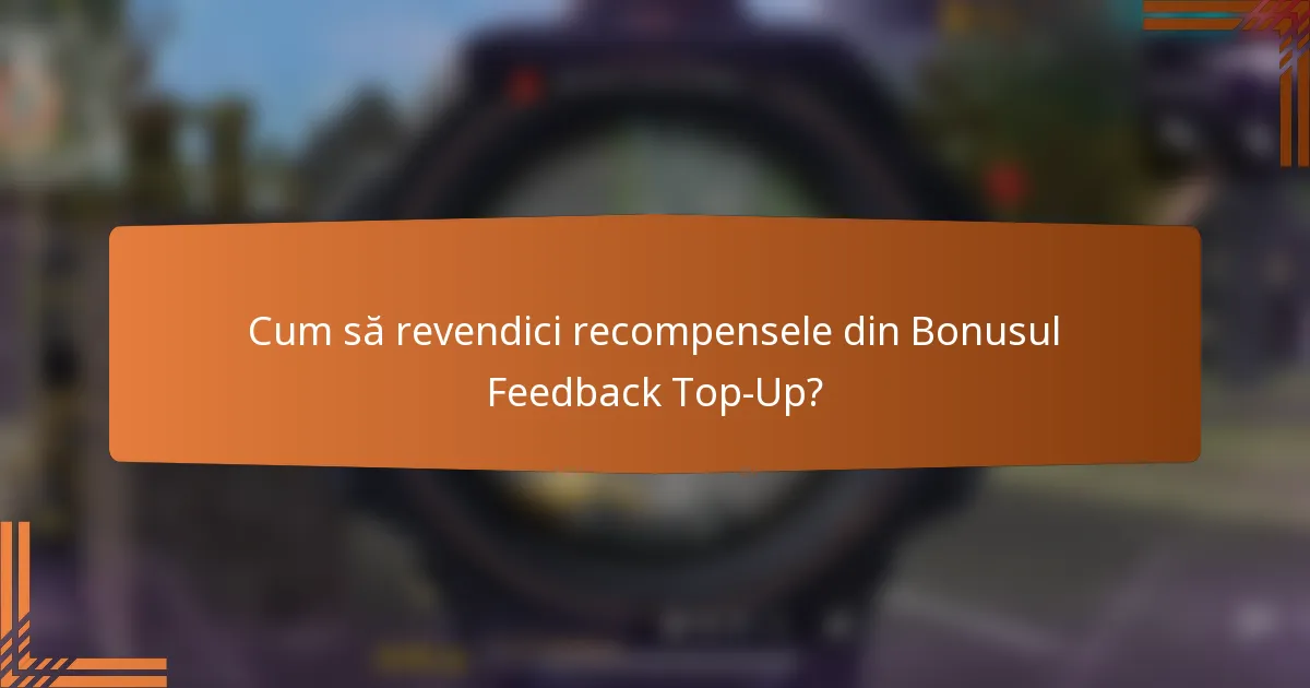 Cum să revendici recompensele din Bonusul Feedback Top-Up?