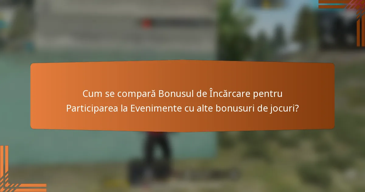 Cum se compară Bonusul de Încărcare pentru Participarea la Evenimente cu alte bonusuri de jocuri?