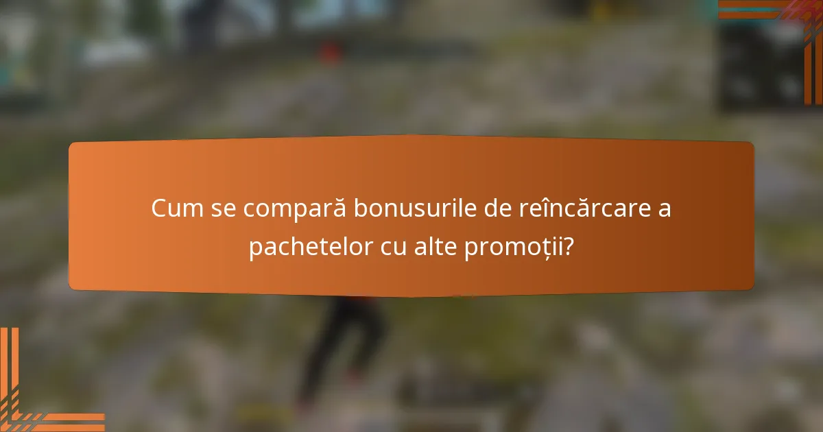 Cum se compară bonusurile de reîncărcare a pachetelor cu alte promoții?