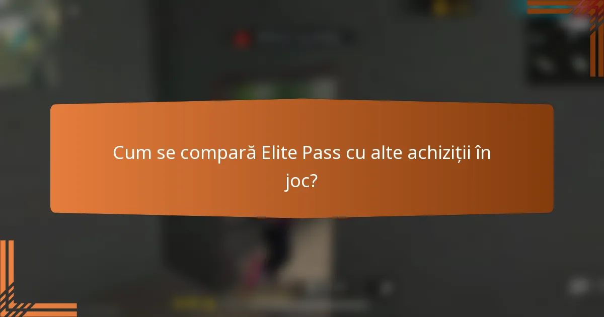 Cum se compară Elite Pass cu alte achiziții în joc?