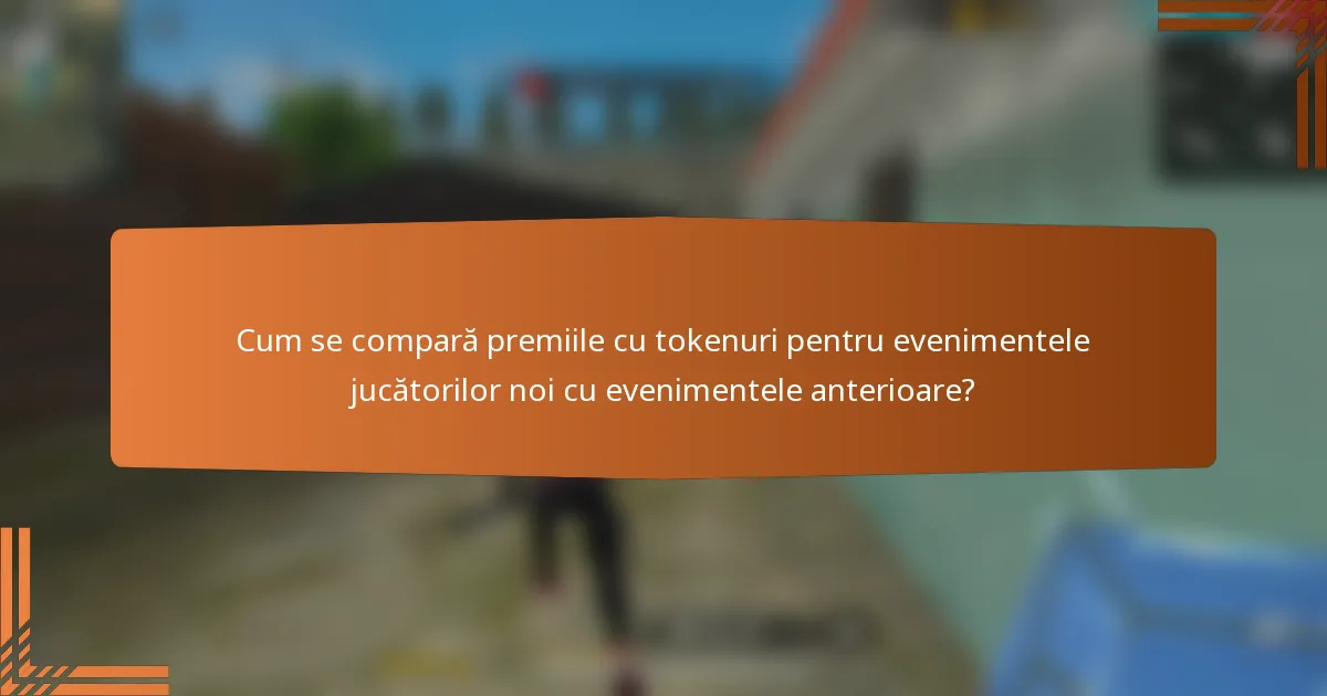 Cum se compară premiile cu tokenuri pentru evenimentele jucătorilor noi cu evenimentele anterioare?