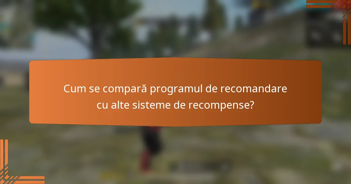 Cum se compară programul de recomandare cu alte sisteme de recompense?
