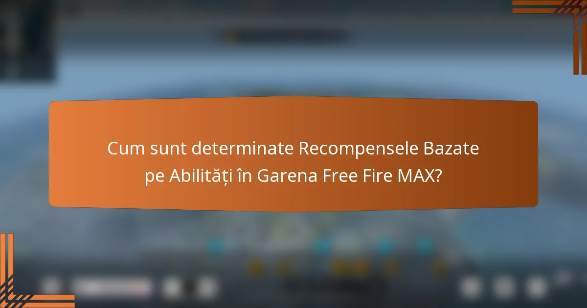Cum sunt determinate Recompensele Bazate pe Abilități în Garena Free Fire MAX?